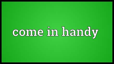hand comes handy again|Come in Handy: Definition, Meaning, and Origin.